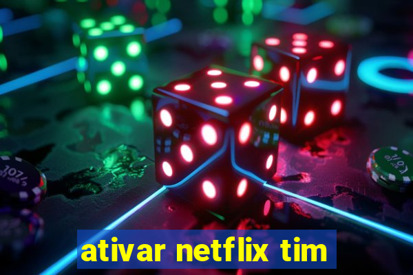 ativar netflix tim